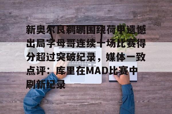 开云体育-包含新奥尔良鹈鹕围绕荷甲遗憾出局字母哥连续十场比赛得分超过突破纪录，媒体一致点评：库里在MAD比赛中刷新纪录的词条